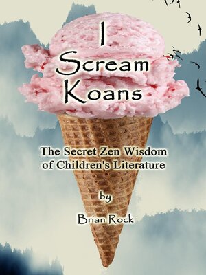 cover image of I Scream Koans (The Secret Zen Wisdom of Children's Literature)